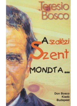 Teresio Bosco - A szalézi Szent mondta... Teresio Bosco - A szalézi Szent mondta..., Budapest 2000 antikvár könyv
