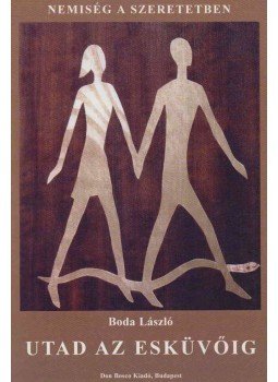 Boda László - Utad az esküvőig Boda László - Utad az esküvőig, Budapest 2004 antikvár könyv