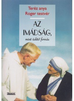 Teréz Anya, Roger testvér - Az imádság, mint üdítő forrás Teréz Anya, Roger testvér - Az imádság, mint üdítő forrás, Szeged 2016 antikvár könyv