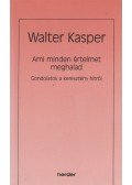 Walter Kasper - Ami minden értelmet meghalad