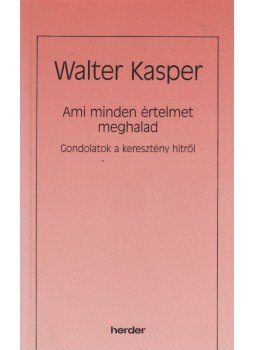 Walter Kasper - Ami minden értelmet meghalad Walter Kasper - Ami minden értelmet meghalad, Budapest 1993 antikvár könyv