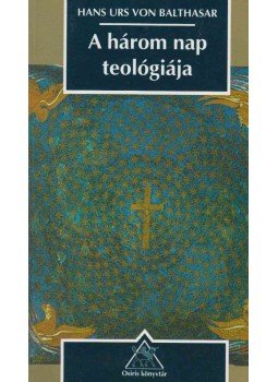 Hans Urs von Balthasar - A három nap teológiája Hans Urs von Balthasar - A három nap teológiája, Budapest 2000 antikvár könyv