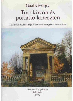 Gaal György - Tört kövön és porladó kereszten Gaal György - Tört kövön és porladó kereszten, Kolozsvár 1999 antikvár könyv
