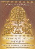 Obrusánszky Borbála - Szkíta-magyar múltunk ragyogása
