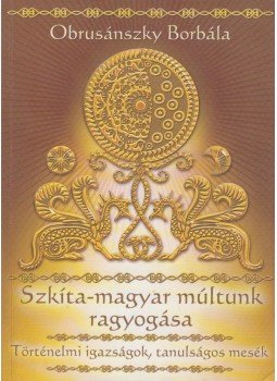 Obrusánszky Borbála - Szkíta-magyar múltunk ragyogása Obrusánszky Borbála - Szkíta-magyar múltunk ragyogása, 2011 antikvár könyv