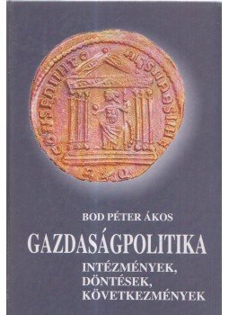 Bod Péter Ákos - Gazdaságpolitika Bod Péter Ákos - Gazdaságpolitika, 2005 antikvár könyv