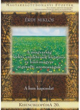 Érdy Miklós - A magyarság keleti eredetének kutatása és hun-magyar régészeti azonosságok - Kisenciklopédia 20., Budapest 2013 antikvár könyv