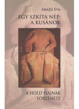 Aradi Éva - Egy szkíta nép: a kusánok (dedikált), Budapest 2008 antikvár könyv