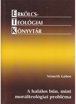 Németh Gábor - A halálos bűn, mint morálteológiai probléma, Budapest 2006 antikvár könyv