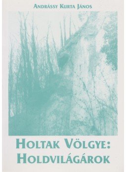 Andrássy Kurta János - Holtak Völgye: Holdvilág-árok Andrássy Kurta János - Holtak Völgye: Holdvilág-árok, Budapest 2003 antikvár könyv