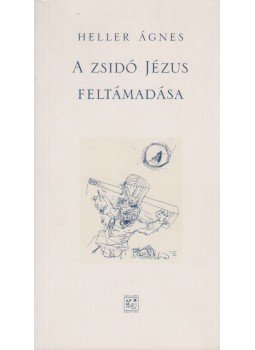 Heller Ágnes - A zsidó Jézus feltámadása Heller Ágnes - A zsidó Jézus feltámadása, Budapest 2000 antikvár könyv