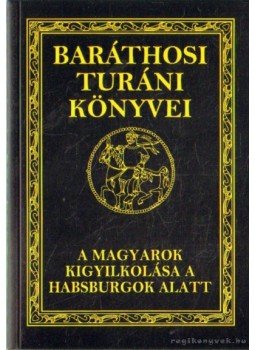 Baráthosi-Balogh Benedek - A magyarok kigyilkolása a Habsburgok alatt Baráthosi-Balogh Benedek - A magyarok kigyilkolása a Habsburgok alatt, 2004 antikvár könyv