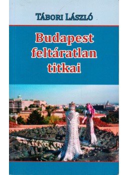 Tábori László - Budapest feltáratlan titkai (dedikált) Tábori László - Budapest feltáratlan titkai (dedikált), Budapest 2015 antikvár könyv
