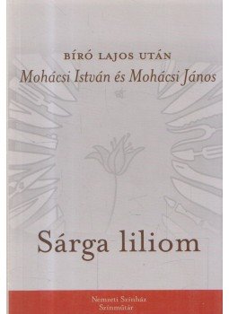 Mohácsi István, Mohácsi János - Sárga liliom Mohácsi István, Mohácsi János - Sárga liliom, Budapest 2005 antikvár könyv
