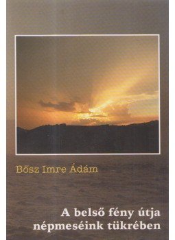 Bősz Imre Ádám - A belső fény útja népmeséink tükrében, Debrecen 2006 antikvár könyv