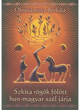 Obrusánszky Borbála - Szkíta rögök fölött hun-magyar szél járja (dedikált),  2013 antikvár könyv