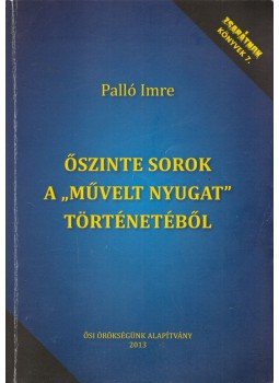 Palló Imre - Őszinte sorok a művelt nyugat történetéből Palló Imre - Őszinte sorok a művelt nyugat történetéből, Budapest 2013 antikvár könyv