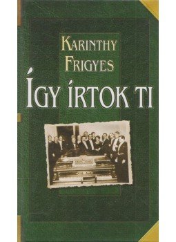 Karinthy Frigyes - Így írtok ti - Magyar írók Karinthy Frigyes - Így írtok ti - Magyar írók, null 2009 antikvár könyv