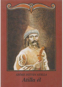 Szőke István Atilla - Atilla él Szőke István Atilla - Atilla él, Budapest 2003 antikvár könyv