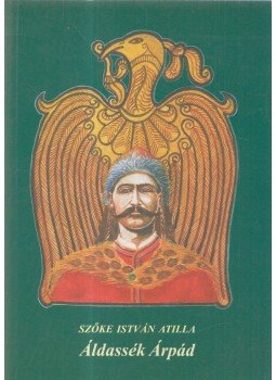 Szőke István Atilla - Áldassék Árpád (dedikált) Szőke István Atilla - Áldassék Árpád (dedikált), 2004 antikvár könyv