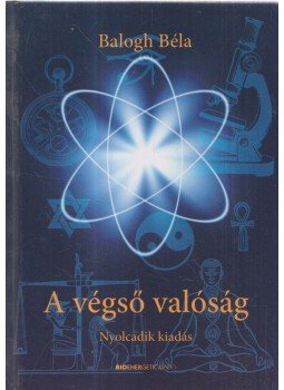 Balogh Béla - A végső valóság (dedikált) Balogh Béla - A végső valóság (dedikált), Budapest 2013 antikvár könyv