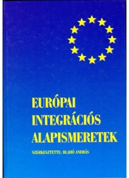 Blahó András - Európai integrációs alapismeretek Blahó András - Európai integrációs alapismeretek, Budapest 2003 antikvár könyv