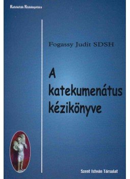 Fogassy Judit - A katekumenátus kézikönyve, Budapest 2005 antikvár könyv