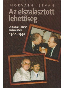 Horváth István - Az elszalasztott lehetőség Horváth István - Az elszalasztott lehetőség, Budapest 2009 antikvár könyv