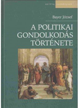 Bayer József - A politikai gondolkodás története Bayer József - A politikai gondolkodás története, Budapest 2005 antikvár könyv