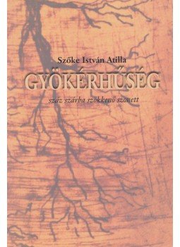 Szőke István Atilla - Gyökérhűség (dedikált) Szőke István Atilla - Gyökérhűség (dedikált), 2006 antikvár könyv