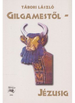 Tábori László - Gilgamestől Jézusig Tábori László - Gilgamestől Jézusig, 2006 antikvár könyv
