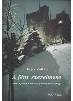 Fejér Zoltán - A fény szerelmese (dedikált) Fejér Zoltán - A fény szerelmese (dedikált), Budapest 2003 antikvár könyv