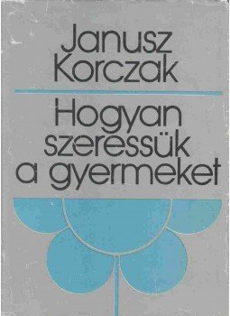 Janusz Korczak - Hogyan szeressük a gyermeket, Budapest 1982 antikvár könyv