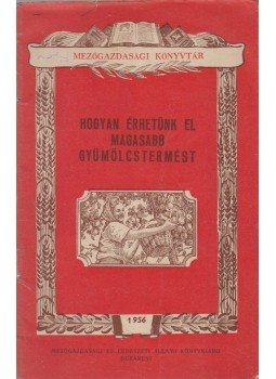 Teodor Bordeianu - Hogyan érhetünk el magasabb gyümölcstermést?, Bukarest 1955 antikvár könyv