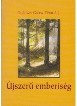 Palánkay Gausz Tibor S. J. - Újszerű emberiség Palánkay Gausz Tibor S. J. - Újszerű emberiség, 2004 antikvár könyv