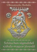 Obrusánszky Borbála - Szkíta-hun régmúltból székely-magyar jövendő (dedikált)