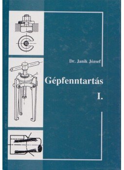 Dr. Janik József - Gépfenntartás I. Dr. Janik József - Gépfenntartás I., Budapest 2003 antikvár könyv