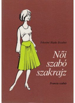 Feketéné Hajdu Erzsébet - Női szabó szakrajz Feketéné Hajdu Erzsébet - Női szabó szakrajz, Budapest 1980 antikvár könyv