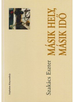 Szakács Eszter - Másik hely, másik idő (dedikált) Szakács Eszter - Másik hely, másik idő (dedikált), Budapest 1999 antikvár könyv