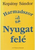 Kopátsy Sándor - Harmadszor Nyugat felé (aláírt)