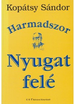 Kopátsy Sándor - Harmadszor Nyugat felé (aláírt) Kopátsy Sándor - Harmadszor Nyugat felé (aláírt), Budapest 2001 antikvár könyv