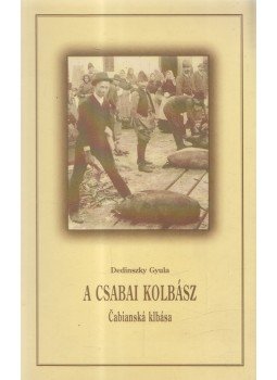 Dedinszky Gyula - A csabai kolbász Dedinszky Gyula - A csabai kolbász, Békéscsaba 2005 antikvár könyv