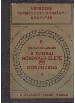 Szabó Zoltán - A szobanövények élete és gondozása, Budapest 1928 antikvár könyv