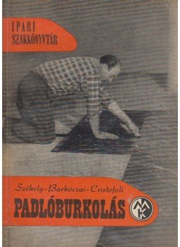 Székely László, Barkóczi László, Cristofoli Ottó - Padlóburkolás Székely László, Barkóczi László, Cristofoli Ottó - Padlóburkolás, 0 antikvár könyv