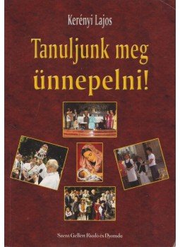Kerényi Lajos - Tanuljunk meg ünnepelni! Kerényi Lajos - Tanuljunk meg ünnepelni!, 0 antikvár könyv