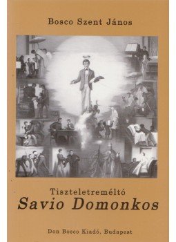 Bosco Szent János - Tiszteletreméltó Savio Domonkos Bosco Szent János - Tiszteletreméltó Savio Domonkos, Budapest 2004 antikvár könyv