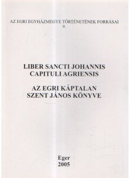 Kovács Béla - Liber sancti Johannis capituli agriensis Kovács Béla - Liber sancti Johannis capituli agriensis, Eger 2005 antikvár könyv