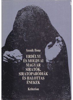 Szenik Ilona - Erdélyi és moldvai magyar siratók, siratóparódiák és halottas énekek, Kolozsvár-Bukarest 1996 antikvár könyv