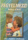 Dr. James Dobson - Fegyelmezz! Megéri!