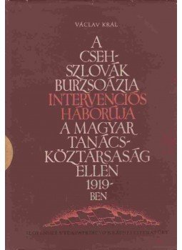 Václav Král - A csehszlovák burzsoázia intervenciós háborúja a magyar tanácsköztársaság ellen 1919-ben,  1956 antikvár könyv